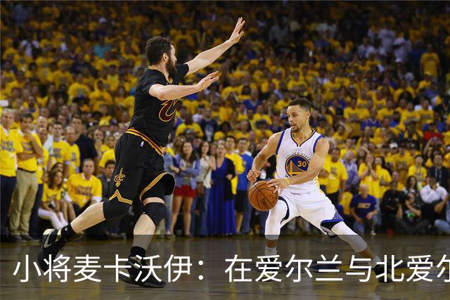 小将麦卡沃伊：在爱尔兰与北爱尔兰之间的“拉锯战”！